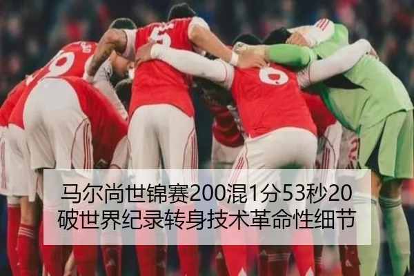 马尔尚世锦赛200混1分53秒20破世界纪录转身技术革命性细节